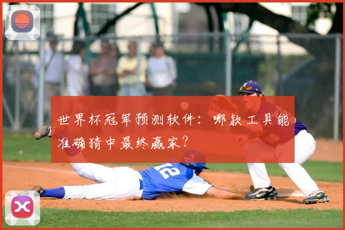 世界杯冠军预测软件:哪款工具能准确猜中最终赢家?